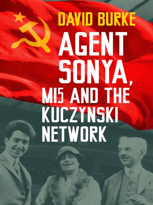 Title details for Agent Sonya, MI5 and the Kuczynski Network by David Burke - Available